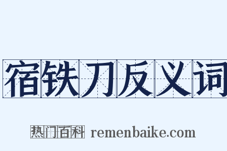 宿铁刀反义词是什么意思的图片